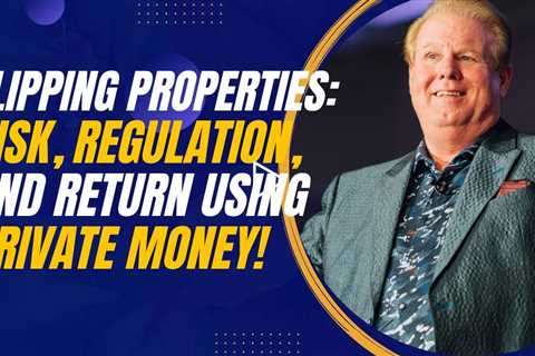 Flipping Properties: Risk, Regulation, and Return Using Private Capital