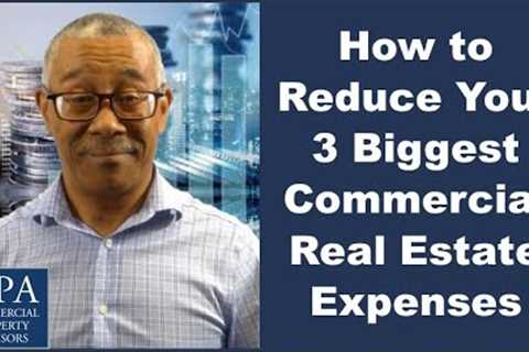 How to Reduce Your 3 Biggest Commercial Real Estate Expenses