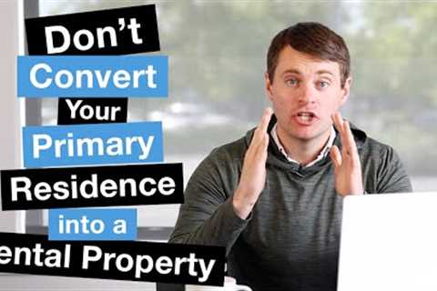 Don''t Convert Your Primary Residence Into a Rental Property
