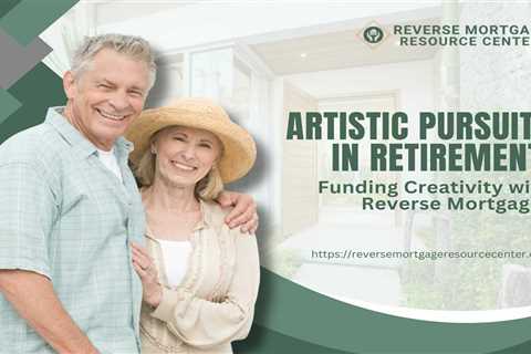 Artistic Pursuits in Retirement: Funding Creativity with Reverse Mortgages