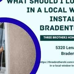 What should I look for in a local window installer in Bradenton, FL?