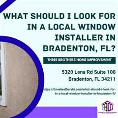 What should I look for in a local window installer in Bradenton, FL?