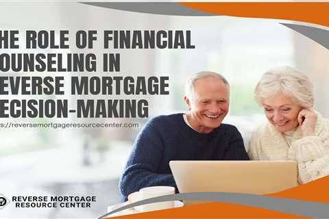 The Role of Financial Counseling in Reverse Mortgage Decision-Making