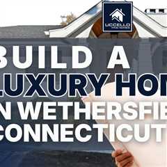 build a luxury home in wethersfield connecticut