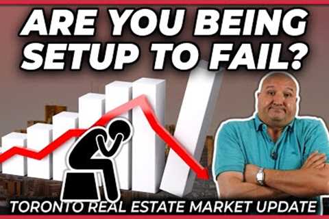 Are You Being Setup to Fail? (Toronto Real Estate Market Update)