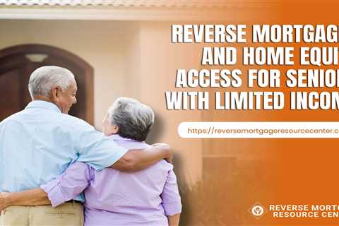 Reverse Mortgages and Home Equity Access for Seniors with Limited Income