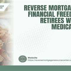 Reverse Mortgages and Financial Freedom for Retirees with High Medical Costs