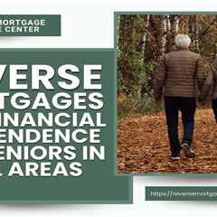 Reverse Mortgages and Financial Independence for Seniors in Rural Areas