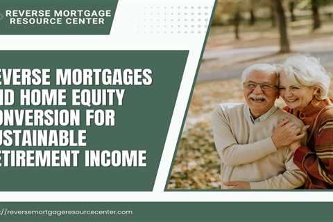 Reverse Mortgages and Home Equity Conversion for Sustainable Retirement Income