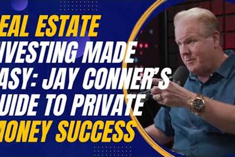 Real Estate Investing Made Easy: Jay Conner’s Guide to Private Money Success