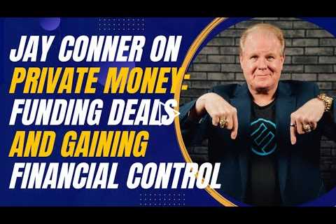Jay Conner on Private Money: Funding Deals and Gaining Financial Control