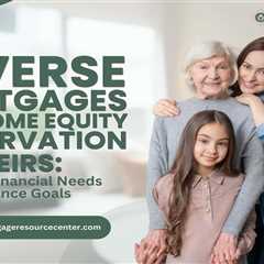 Reverse Mortgages and Home Equity Preservation for Heirs: Balancing Financial Needs and Inheritance ..