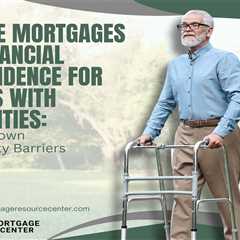 Reverse Mortgages and Financial Independence for Seniors with Disabilities: Breaking Down..