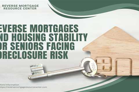 Reverse Mortgages and Housing Stability for Seniors Facing Foreclosure Risk
